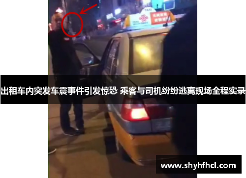出租车内突发车震事件引发惊恐 乘客与司机纷纷逃离现场全程实录 出租车内突发车震事件引发惊恐 乘客与司机纷纷逃离现场全程实录